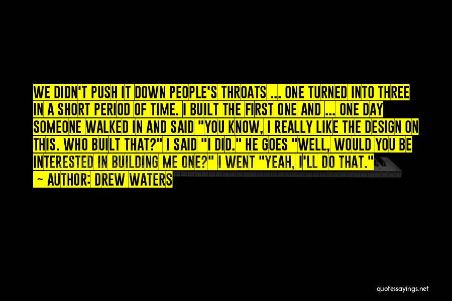 Drew Waters Quotes: We Didn't Push It Down People's Throats ... One Turned Into Three In A Short Period Of Time. I Built