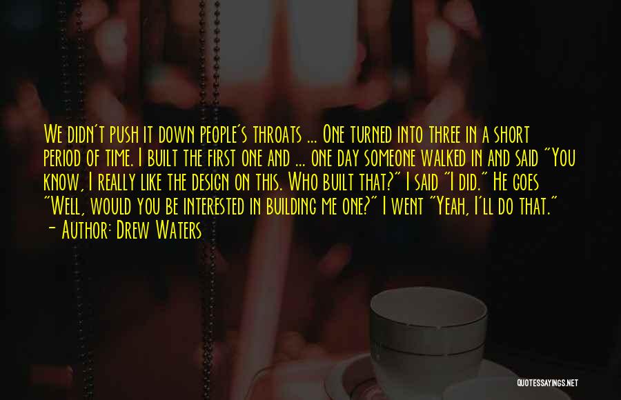 Drew Waters Quotes: We Didn't Push It Down People's Throats ... One Turned Into Three In A Short Period Of Time. I Built