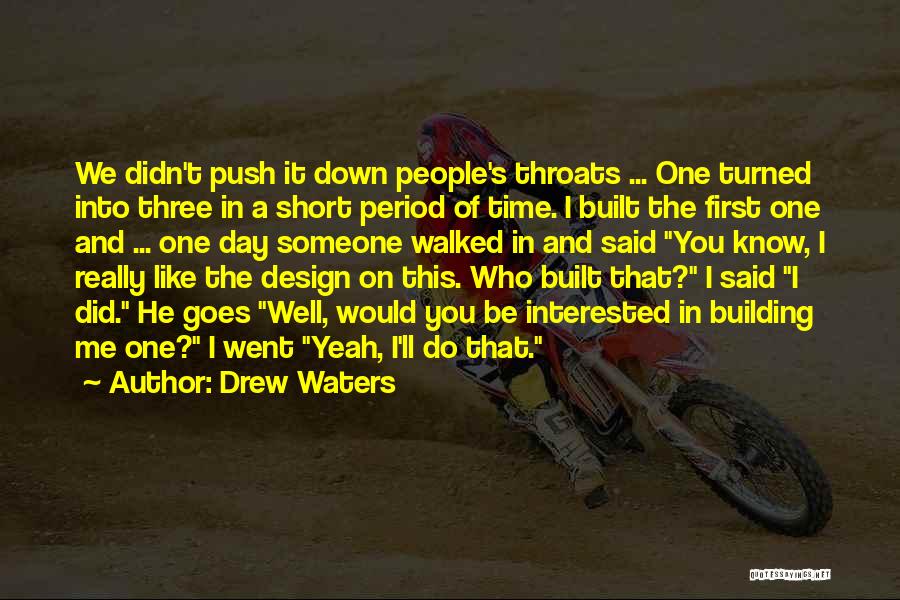 Drew Waters Quotes: We Didn't Push It Down People's Throats ... One Turned Into Three In A Short Period Of Time. I Built