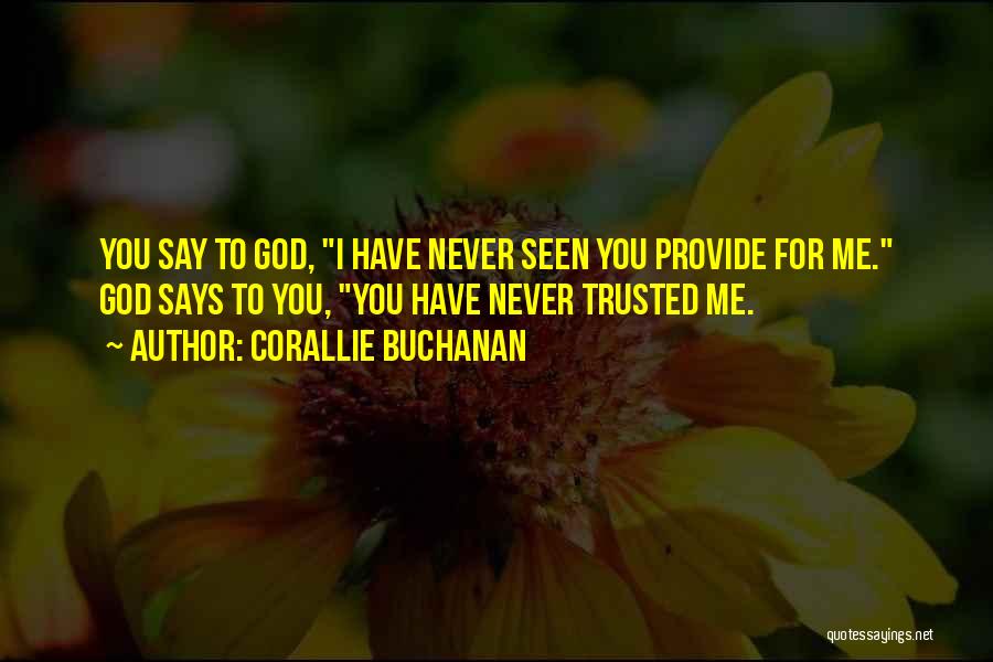 Corallie Buchanan Quotes: You Say To God, I Have Never Seen You Provide For Me. God Says To You, You Have Never Trusted