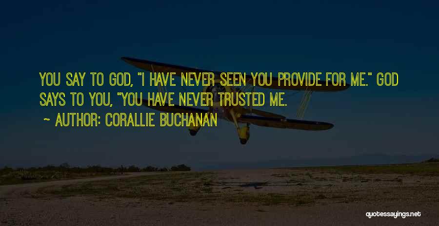 Corallie Buchanan Quotes: You Say To God, I Have Never Seen You Provide For Me. God Says To You, You Have Never Trusted