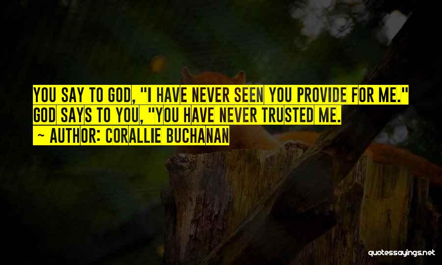 Corallie Buchanan Quotes: You Say To God, I Have Never Seen You Provide For Me. God Says To You, You Have Never Trusted