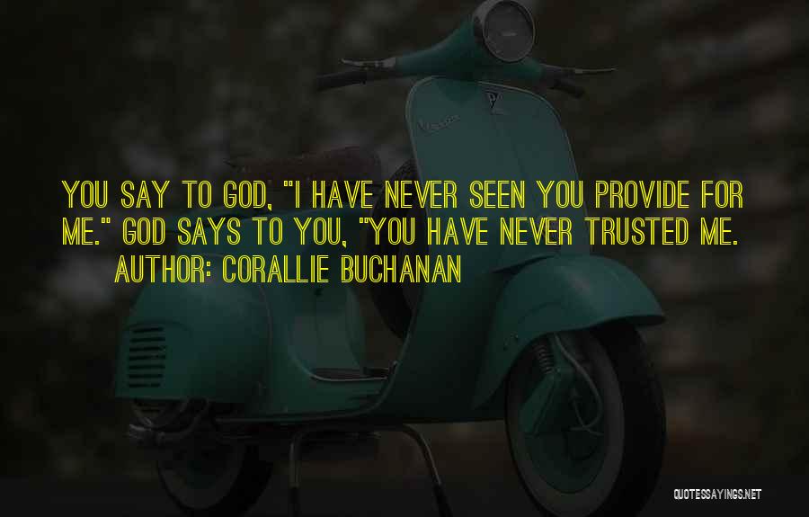 Corallie Buchanan Quotes: You Say To God, I Have Never Seen You Provide For Me. God Says To You, You Have Never Trusted