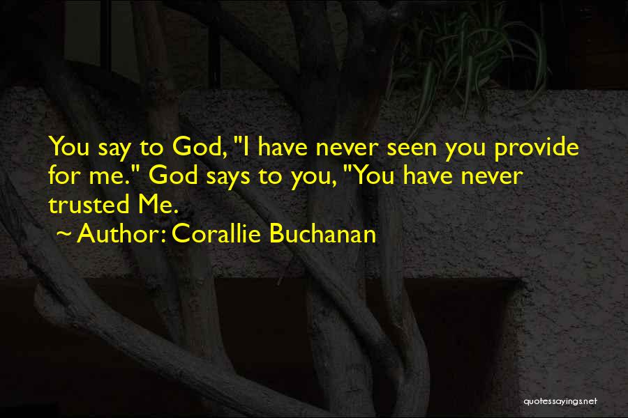 Corallie Buchanan Quotes: You Say To God, I Have Never Seen You Provide For Me. God Says To You, You Have Never Trusted