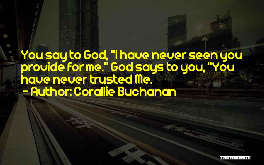 Corallie Buchanan Quotes: You Say To God, I Have Never Seen You Provide For Me. God Says To You, You Have Never Trusted