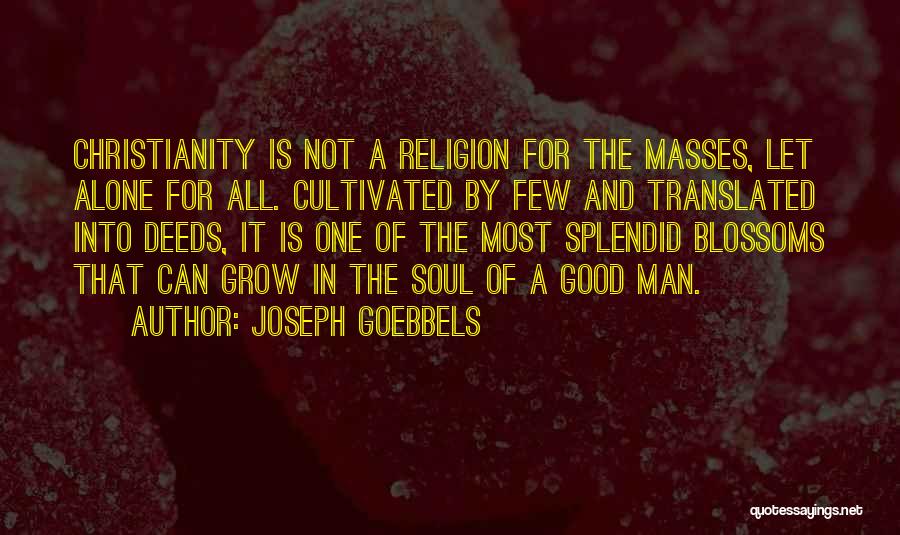 Joseph Goebbels Quotes: Christianity Is Not A Religion For The Masses, Let Alone For All. Cultivated By Few And Translated Into Deeds, It