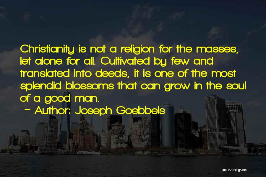 Joseph Goebbels Quotes: Christianity Is Not A Religion For The Masses, Let Alone For All. Cultivated By Few And Translated Into Deeds, It