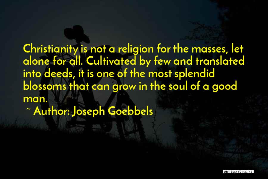 Joseph Goebbels Quotes: Christianity Is Not A Religion For The Masses, Let Alone For All. Cultivated By Few And Translated Into Deeds, It