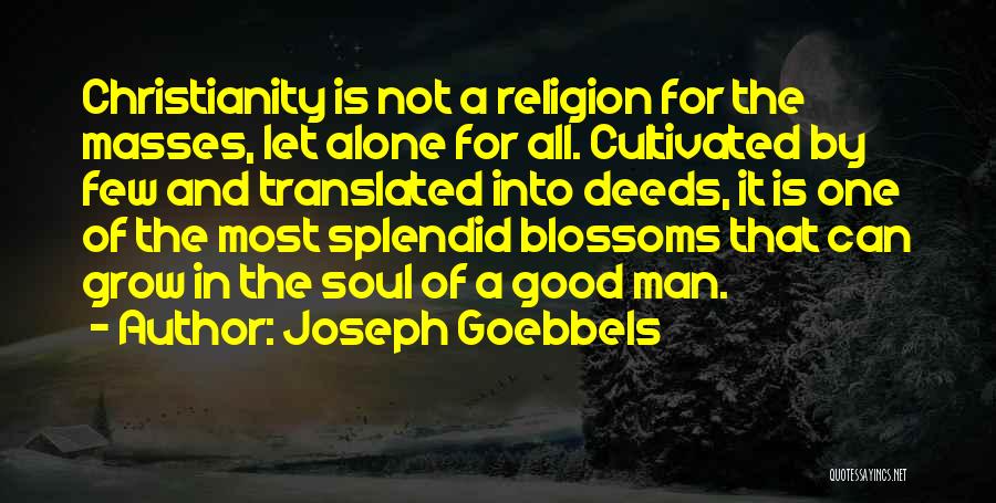 Joseph Goebbels Quotes: Christianity Is Not A Religion For The Masses, Let Alone For All. Cultivated By Few And Translated Into Deeds, It