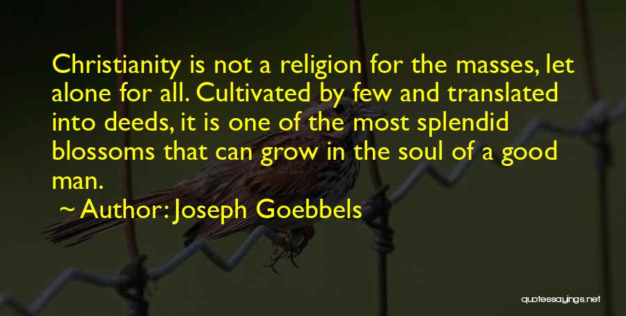 Joseph Goebbels Quotes: Christianity Is Not A Religion For The Masses, Let Alone For All. Cultivated By Few And Translated Into Deeds, It