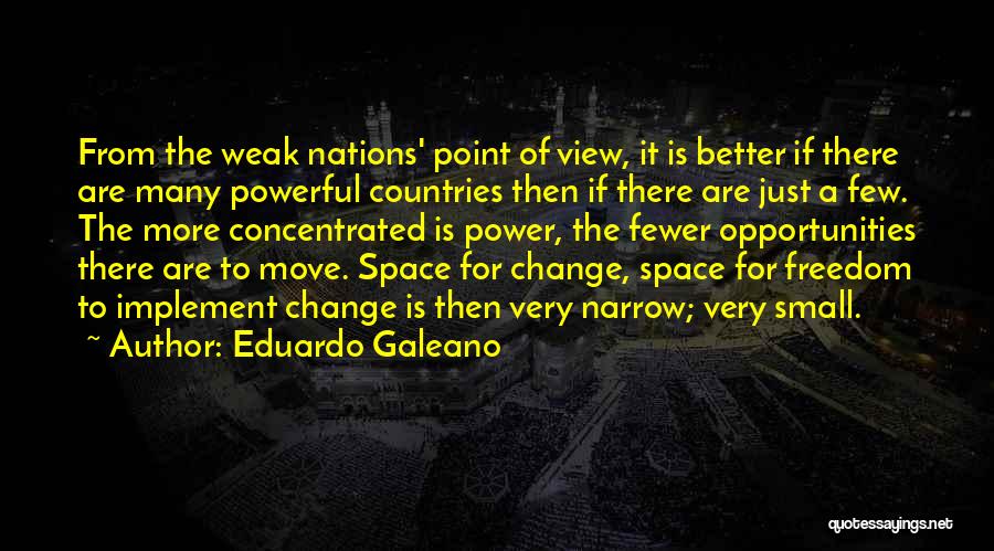 Eduardo Galeano Quotes: From The Weak Nations' Point Of View, It Is Better If There Are Many Powerful Countries Then If There Are