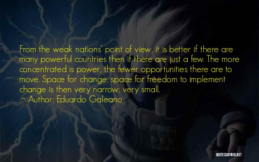 Eduardo Galeano Quotes: From The Weak Nations' Point Of View, It Is Better If There Are Many Powerful Countries Then If There Are