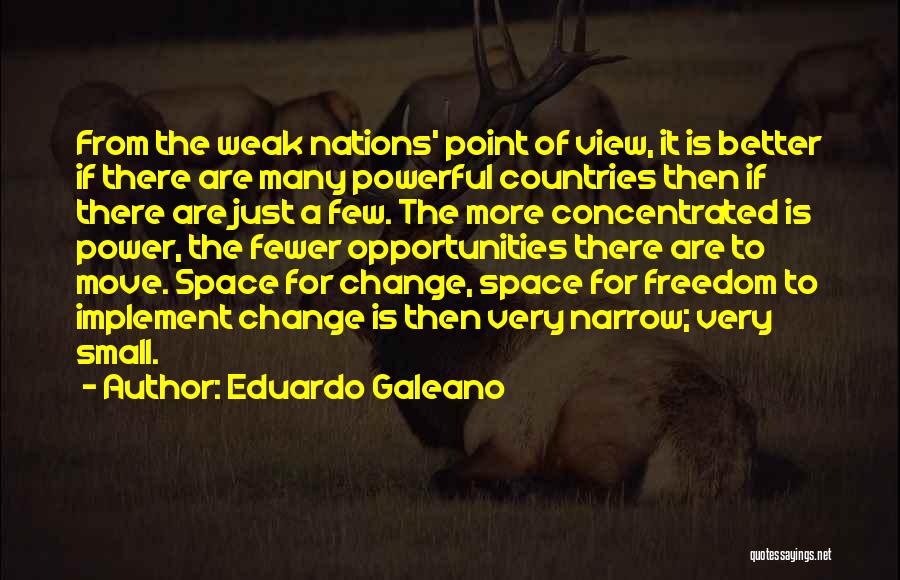 Eduardo Galeano Quotes: From The Weak Nations' Point Of View, It Is Better If There Are Many Powerful Countries Then If There Are