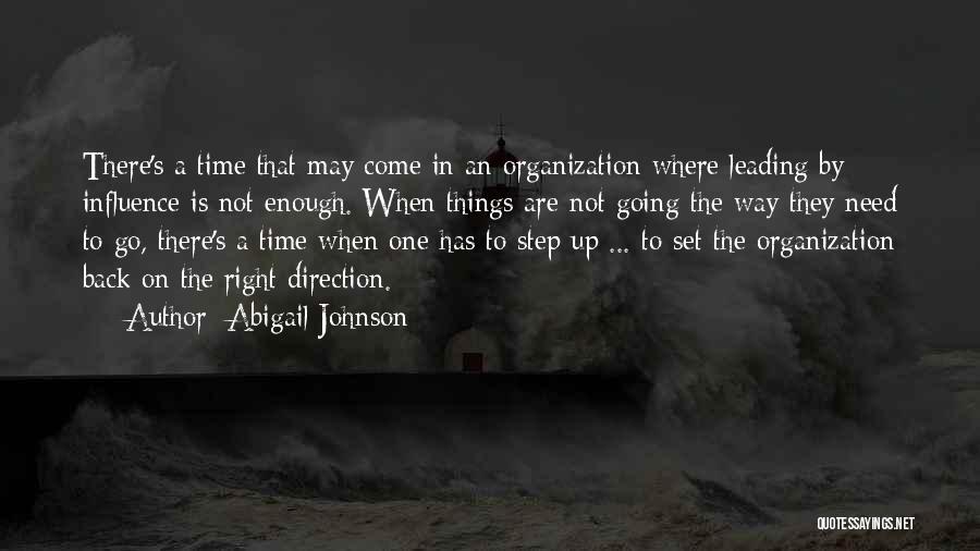 Abigail Johnson Quotes: There's A Time That May Come In An Organization Where Leading By Influence Is Not Enough. When Things Are Not