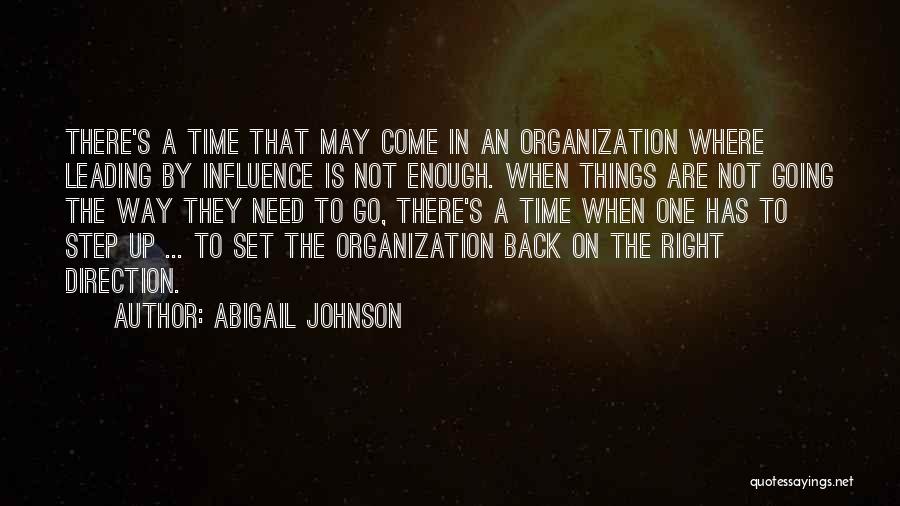 Abigail Johnson Quotes: There's A Time That May Come In An Organization Where Leading By Influence Is Not Enough. When Things Are Not