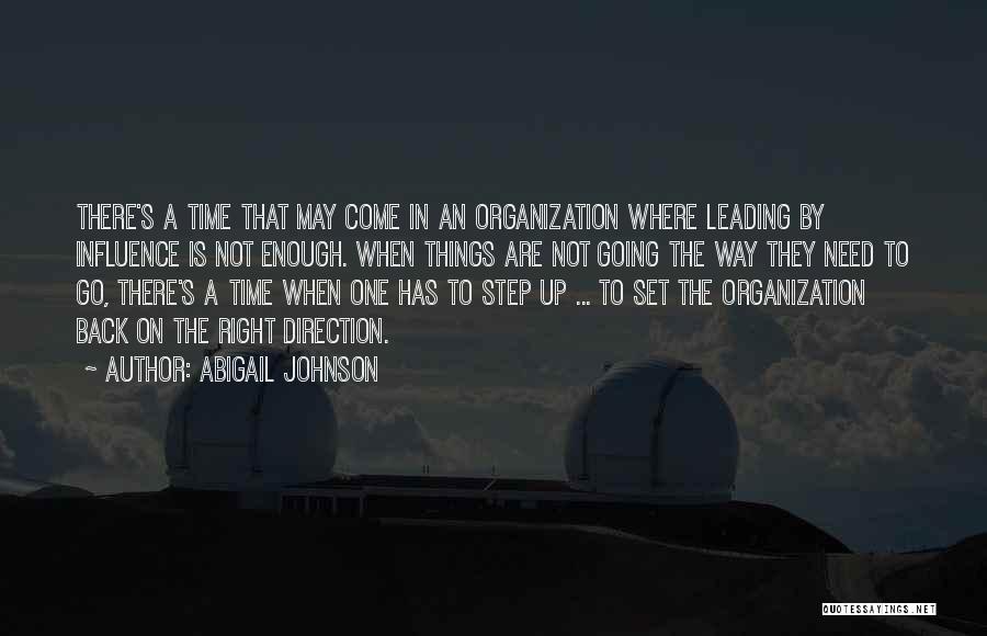 Abigail Johnson Quotes: There's A Time That May Come In An Organization Where Leading By Influence Is Not Enough. When Things Are Not