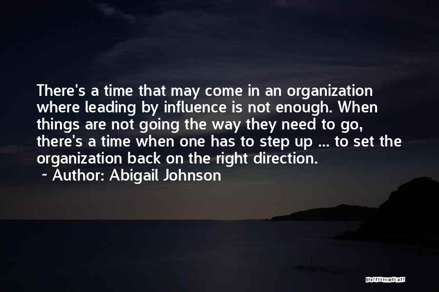 Abigail Johnson Quotes: There's A Time That May Come In An Organization Where Leading By Influence Is Not Enough. When Things Are Not