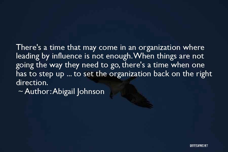 Abigail Johnson Quotes: There's A Time That May Come In An Organization Where Leading By Influence Is Not Enough. When Things Are Not
