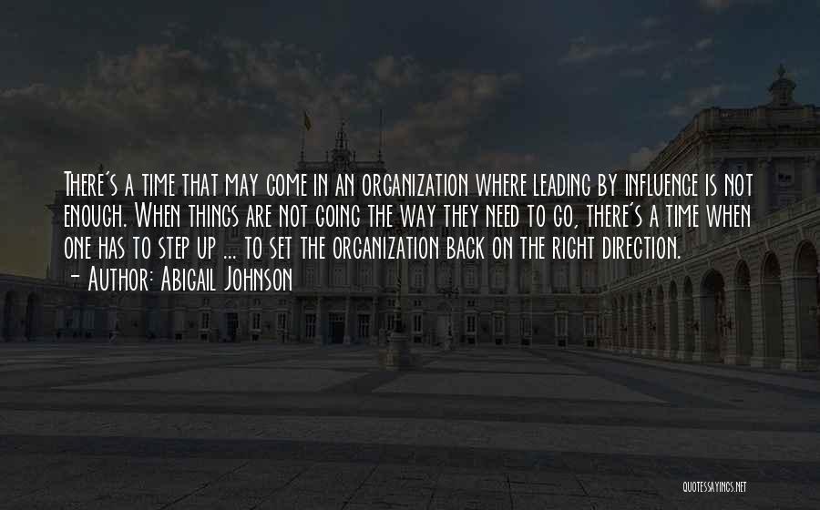 Abigail Johnson Quotes: There's A Time That May Come In An Organization Where Leading By Influence Is Not Enough. When Things Are Not