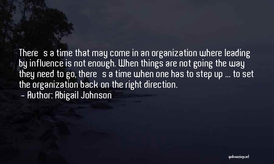 Abigail Johnson Quotes: There's A Time That May Come In An Organization Where Leading By Influence Is Not Enough. When Things Are Not