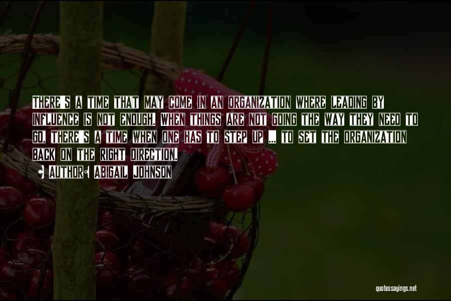 Abigail Johnson Quotes: There's A Time That May Come In An Organization Where Leading By Influence Is Not Enough. When Things Are Not