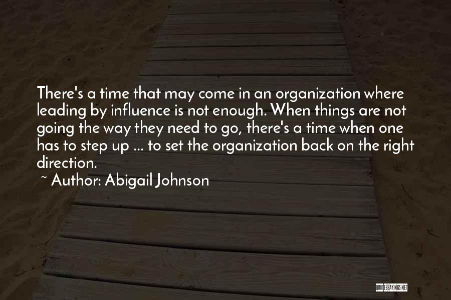 Abigail Johnson Quotes: There's A Time That May Come In An Organization Where Leading By Influence Is Not Enough. When Things Are Not