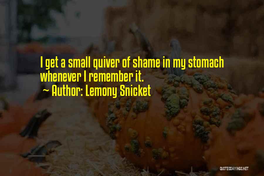 Lemony Snicket Quotes: I Get A Small Quiver Of Shame In My Stomach Whenever I Remember It.