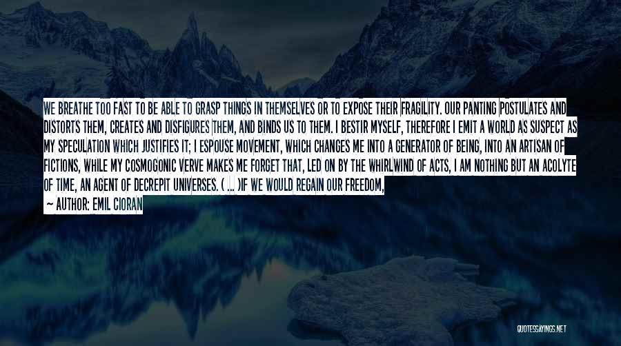 Emil Cioran Quotes: We Breathe Too Fast To Be Able To Grasp Things In Themselves Or To Expose Their Fragility. Our Panting Postulates