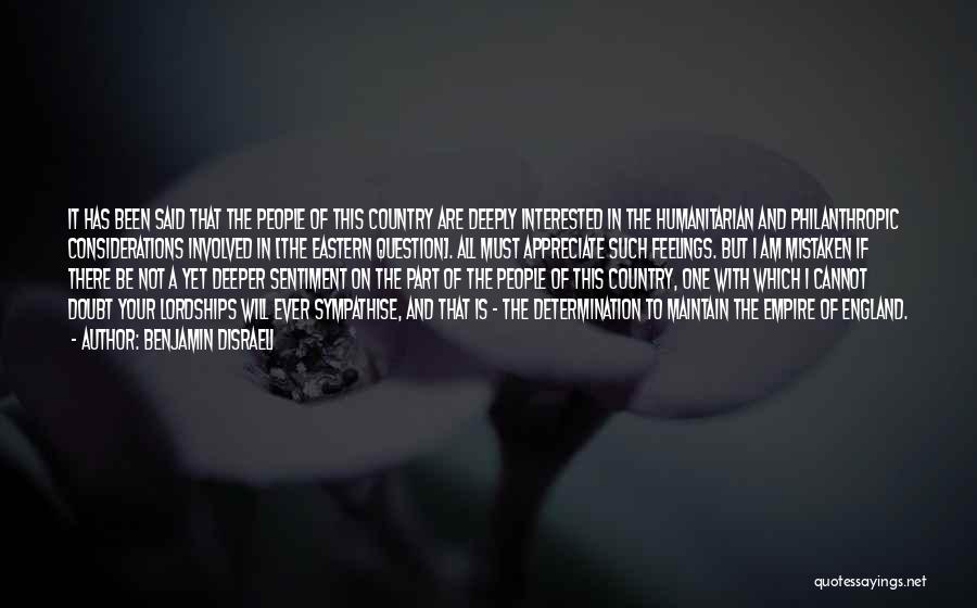 Benjamin Disraeli Quotes: It Has Been Said That The People Of This Country Are Deeply Interested In The Humanitarian And Philanthropic Considerations Involved