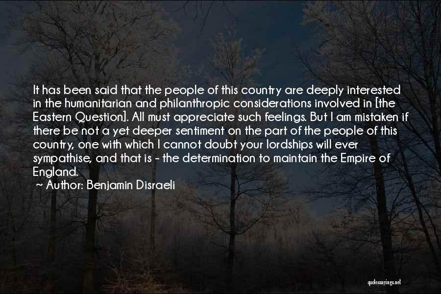 Benjamin Disraeli Quotes: It Has Been Said That The People Of This Country Are Deeply Interested In The Humanitarian And Philanthropic Considerations Involved