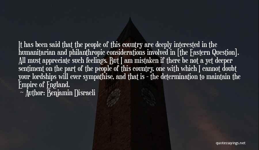 Benjamin Disraeli Quotes: It Has Been Said That The People Of This Country Are Deeply Interested In The Humanitarian And Philanthropic Considerations Involved