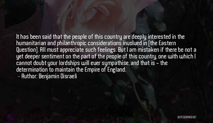 Benjamin Disraeli Quotes: It Has Been Said That The People Of This Country Are Deeply Interested In The Humanitarian And Philanthropic Considerations Involved