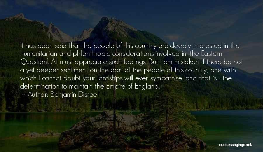 Benjamin Disraeli Quotes: It Has Been Said That The People Of This Country Are Deeply Interested In The Humanitarian And Philanthropic Considerations Involved