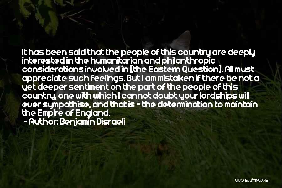 Benjamin Disraeli Quotes: It Has Been Said That The People Of This Country Are Deeply Interested In The Humanitarian And Philanthropic Considerations Involved