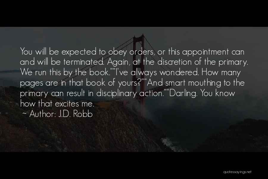 J.D. Robb Quotes: You Will Be Expected To Obey Orders, Or This Appointment Can And Will Be Terminated. Again, At The Discretion Of