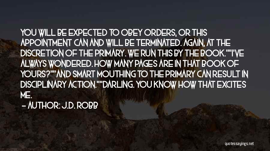 J.D. Robb Quotes: You Will Be Expected To Obey Orders, Or This Appointment Can And Will Be Terminated. Again, At The Discretion Of