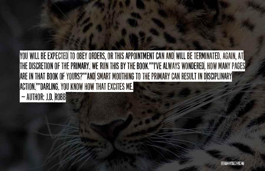 J.D. Robb Quotes: You Will Be Expected To Obey Orders, Or This Appointment Can And Will Be Terminated. Again, At The Discretion Of