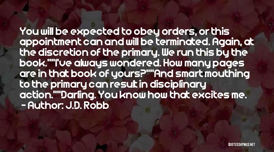 J.D. Robb Quotes: You Will Be Expected To Obey Orders, Or This Appointment Can And Will Be Terminated. Again, At The Discretion Of