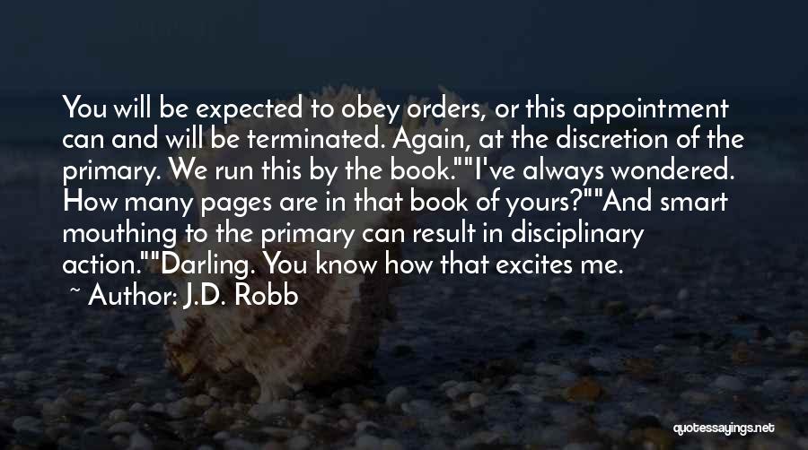 J.D. Robb Quotes: You Will Be Expected To Obey Orders, Or This Appointment Can And Will Be Terminated. Again, At The Discretion Of