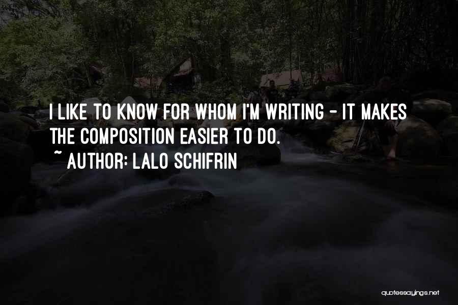 Lalo Schifrin Quotes: I Like To Know For Whom I'm Writing - It Makes The Composition Easier To Do.