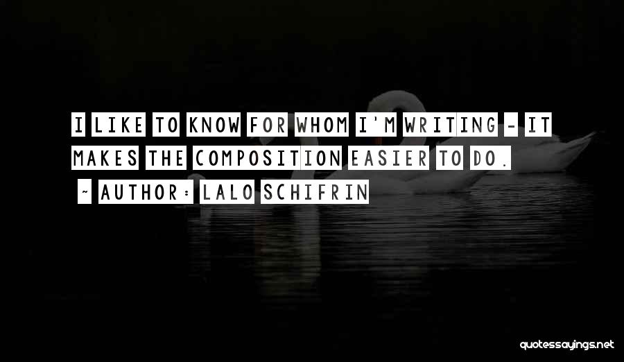 Lalo Schifrin Quotes: I Like To Know For Whom I'm Writing - It Makes The Composition Easier To Do.