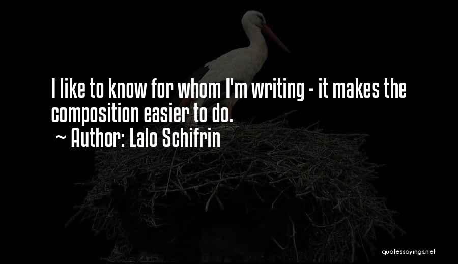 Lalo Schifrin Quotes: I Like To Know For Whom I'm Writing - It Makes The Composition Easier To Do.