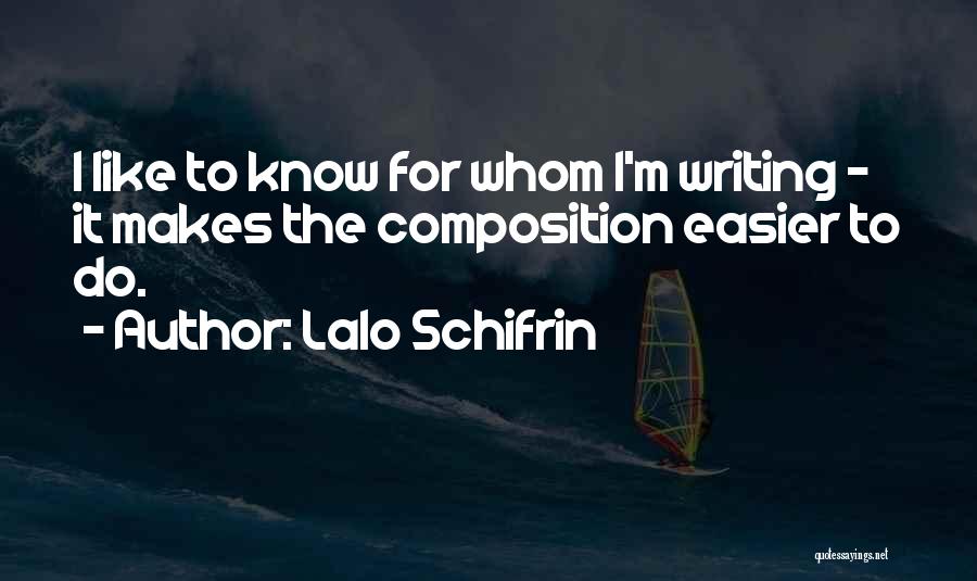 Lalo Schifrin Quotes: I Like To Know For Whom I'm Writing - It Makes The Composition Easier To Do.