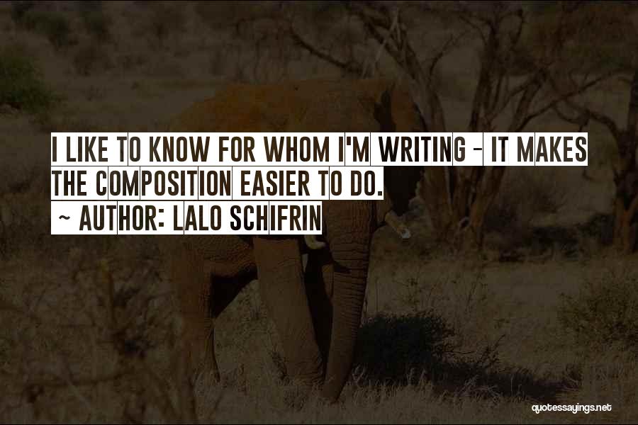 Lalo Schifrin Quotes: I Like To Know For Whom I'm Writing - It Makes The Composition Easier To Do.