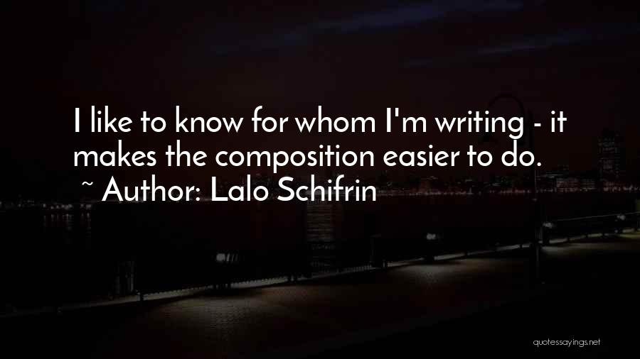 Lalo Schifrin Quotes: I Like To Know For Whom I'm Writing - It Makes The Composition Easier To Do.
