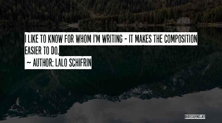 Lalo Schifrin Quotes: I Like To Know For Whom I'm Writing - It Makes The Composition Easier To Do.