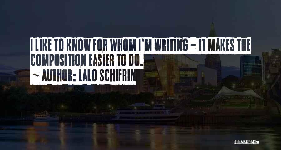 Lalo Schifrin Quotes: I Like To Know For Whom I'm Writing - It Makes The Composition Easier To Do.