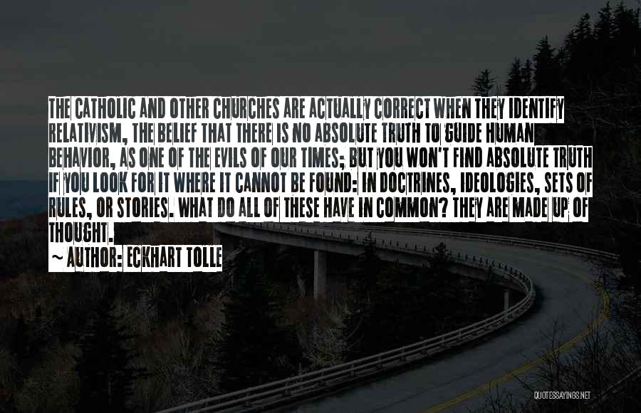 Eckhart Tolle Quotes: The Catholic And Other Churches Are Actually Correct When They Identify Relativism, The Belief That There Is No Absolute Truth