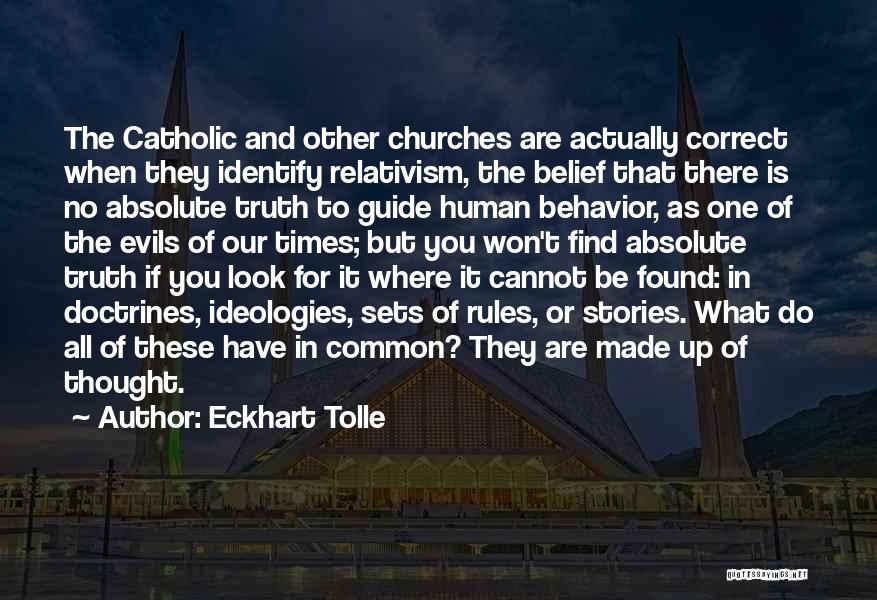 Eckhart Tolle Quotes: The Catholic And Other Churches Are Actually Correct When They Identify Relativism, The Belief That There Is No Absolute Truth