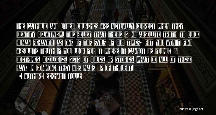 Eckhart Tolle Quotes: The Catholic And Other Churches Are Actually Correct When They Identify Relativism, The Belief That There Is No Absolute Truth